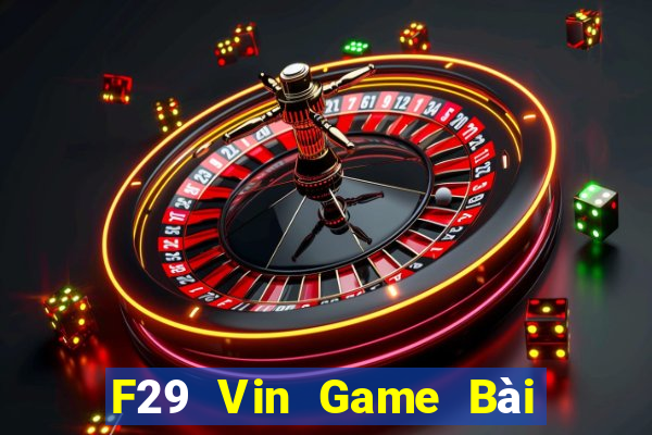 F29 Vin Game Bài Chơi Với Bạn Bè