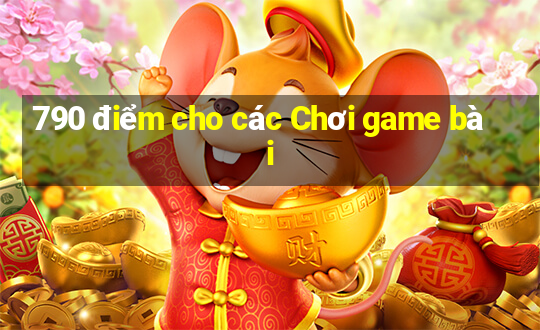 790 điểm cho các Chơi game bài