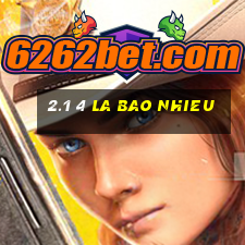 2.1 4 la bao nhieu