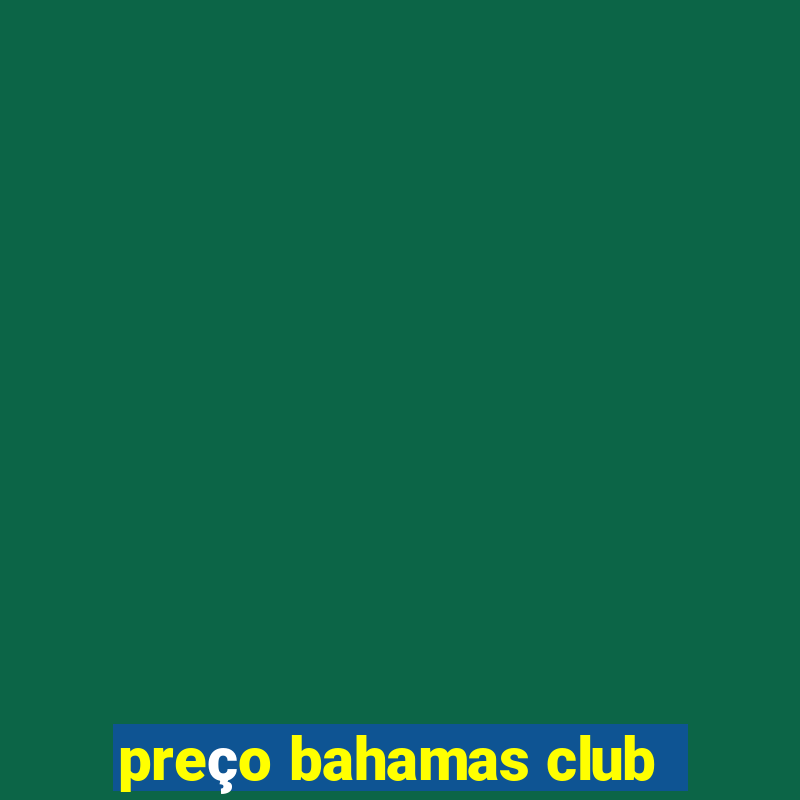 preço bahamas club