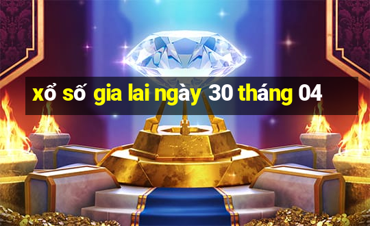 xổ số gia lai ngày 30 tháng 04