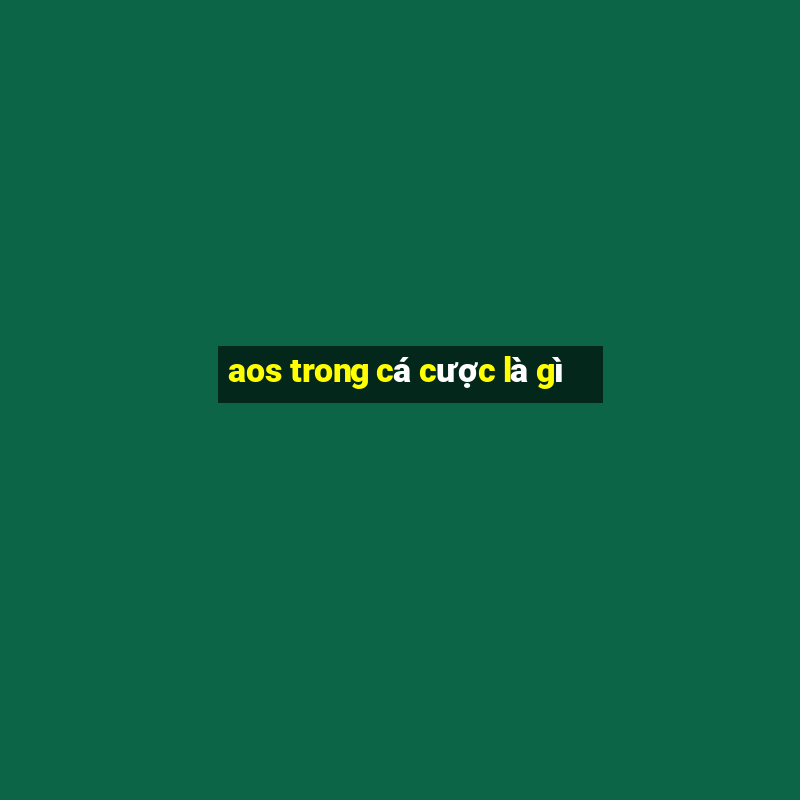 aos trong cá cược là gì