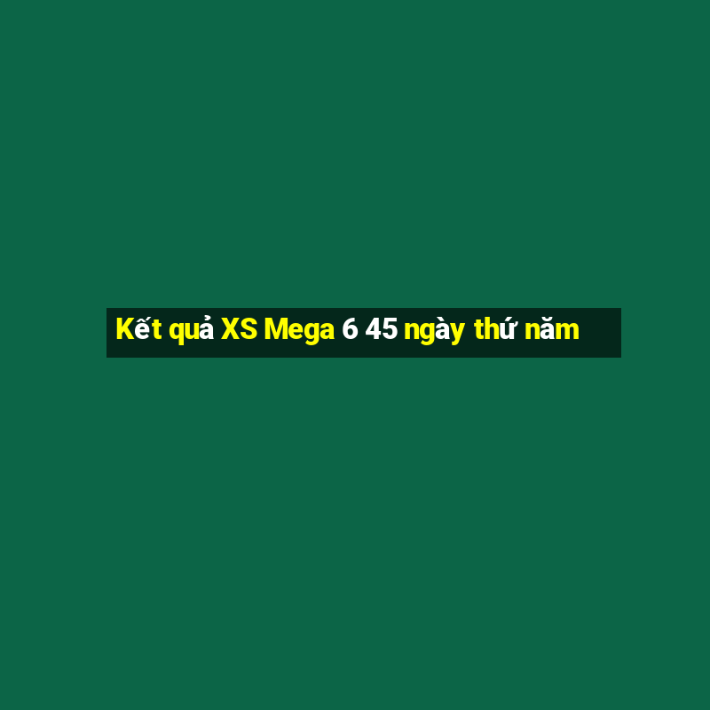 Kết quả XS Mega 6 45 ngày thứ năm