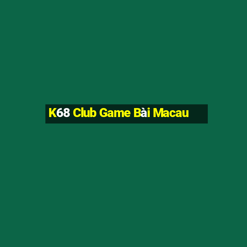 K68 Club Game Bài Macau