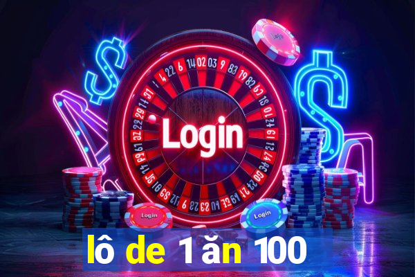 lô de 1 ăn 100