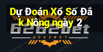 Dự Đoán Xổ Số Đắk Nông ngày 2