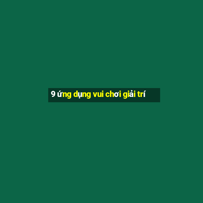 9 ứng dụng vui chơi giải trí