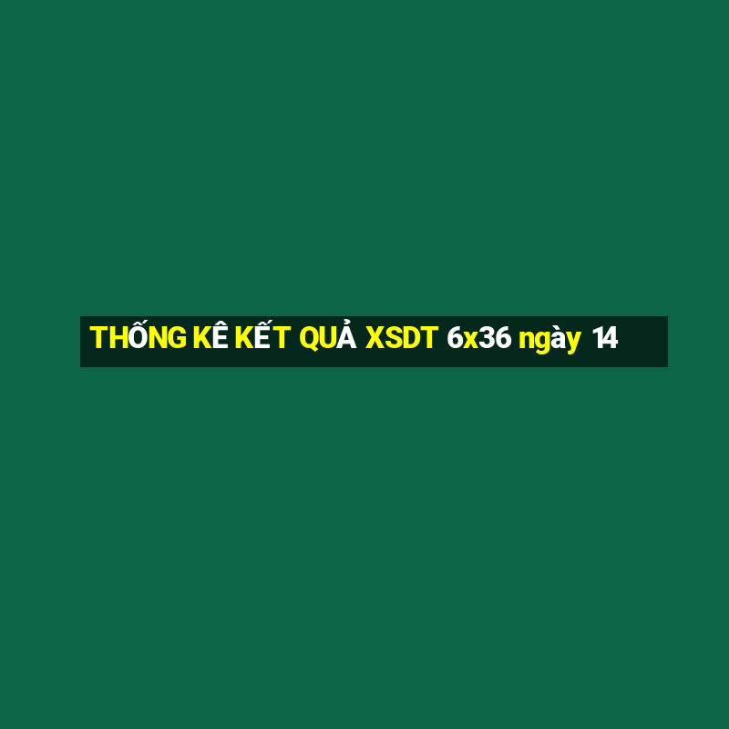 THỐNG KÊ KẾT QUẢ XSDT 6x36 ngày 14