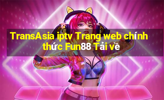 TransAsia iptv Trang web chính thức Fun88 Tải về