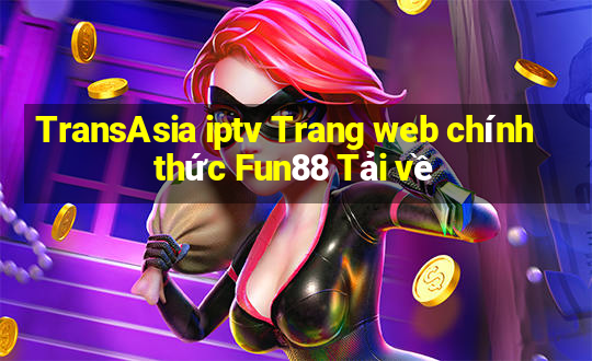 TransAsia iptv Trang web chính thức Fun88 Tải về