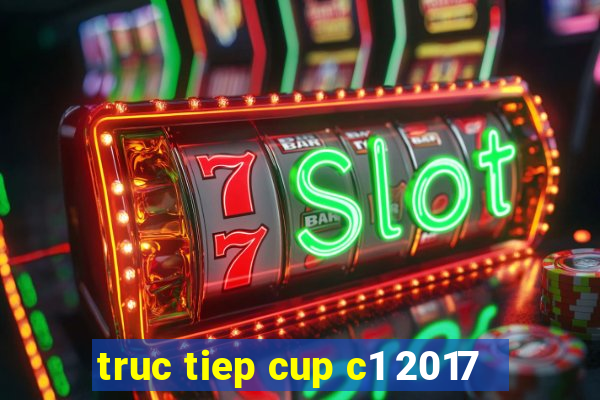 truc tiep cup c1 2017