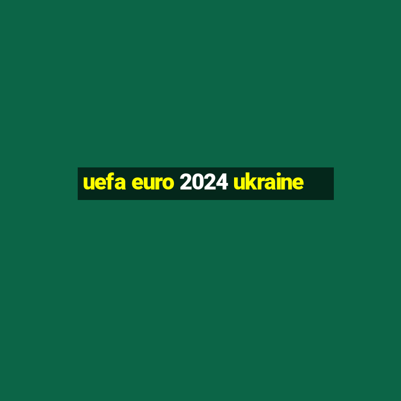 uefa euro 2024 ukraine