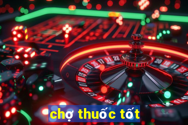 chợ thuốc tốt