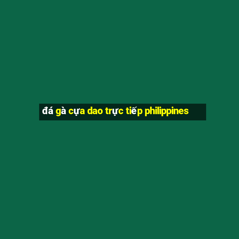 đá gà cựa dao trực tiếp philippines