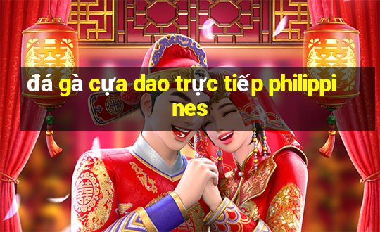 đá gà cựa dao trực tiếp philippines