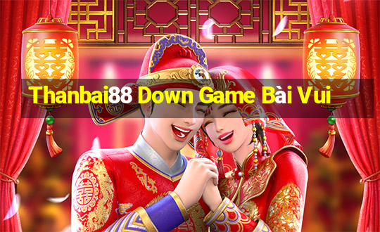 Thanbai88 Down Game Bài Vui