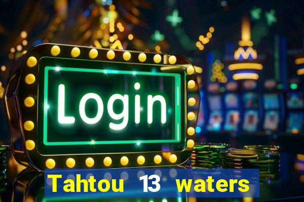 Tahtou 13 waters mới nhất