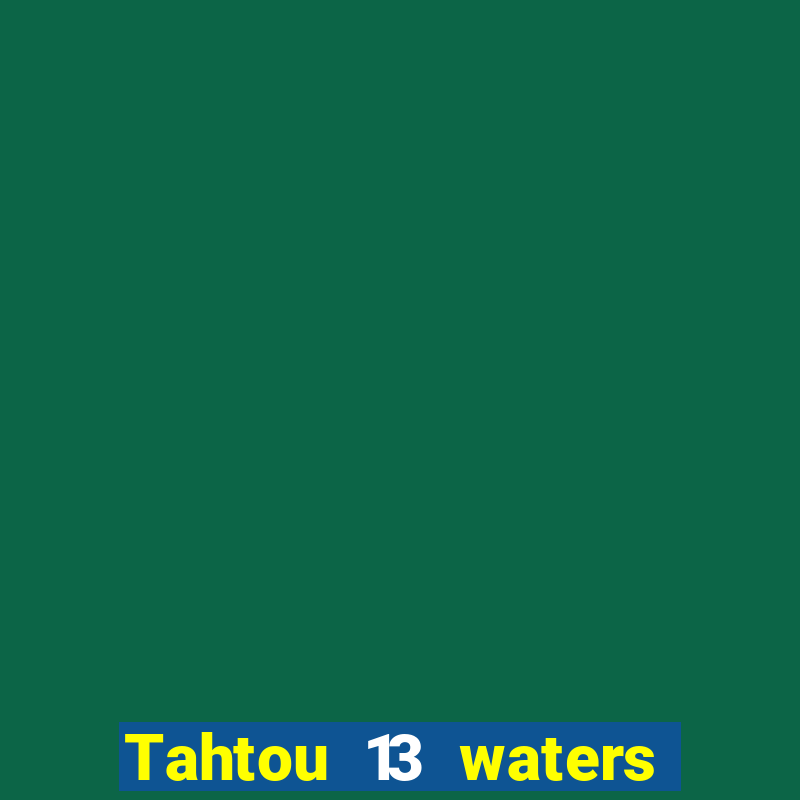 Tahtou 13 waters mới nhất