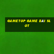 Gametop Game Bài Slot