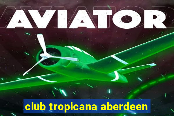 club tropicana aberdeen