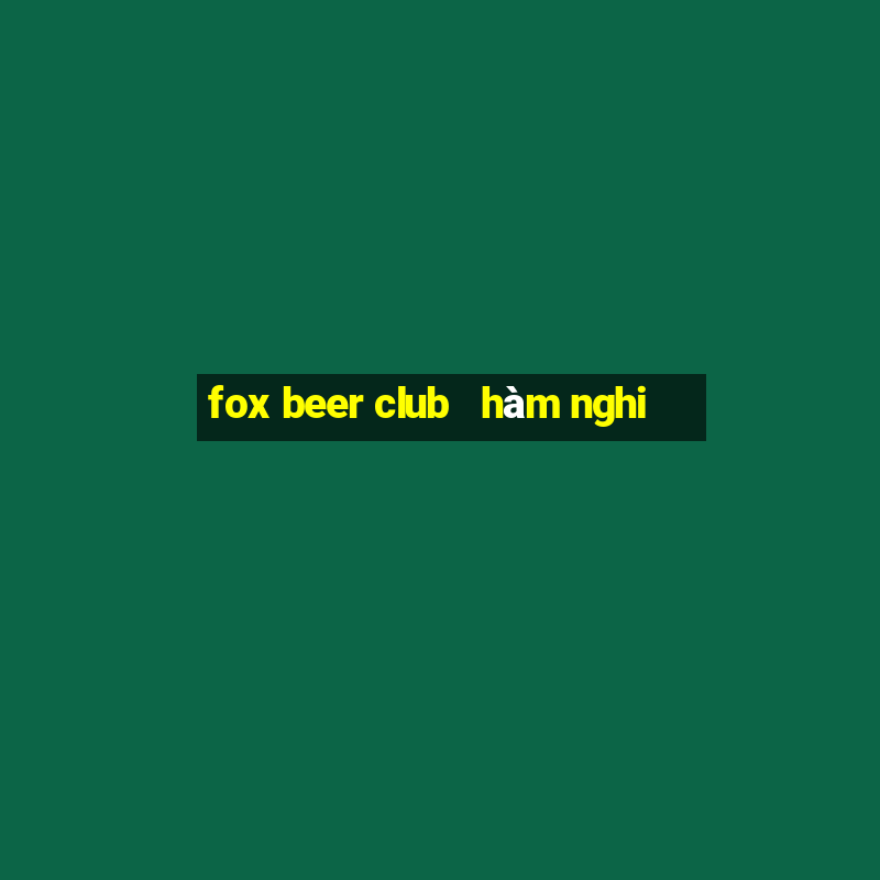 fox beer club   hàm nghi