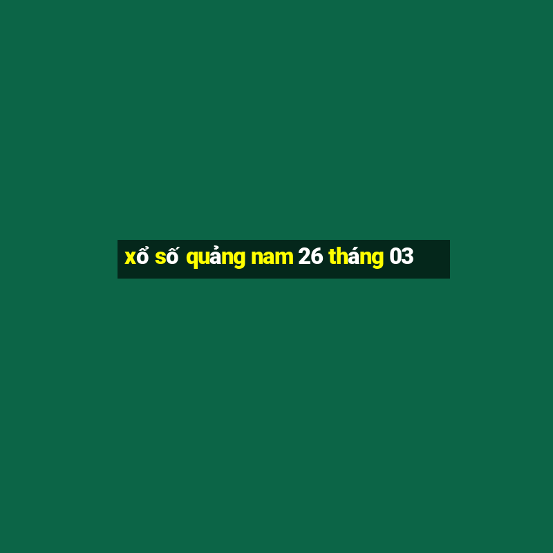 xổ số quảng nam 26 tháng 03