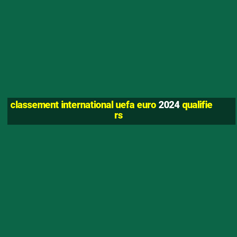 classement international uefa euro 2024 qualifiers