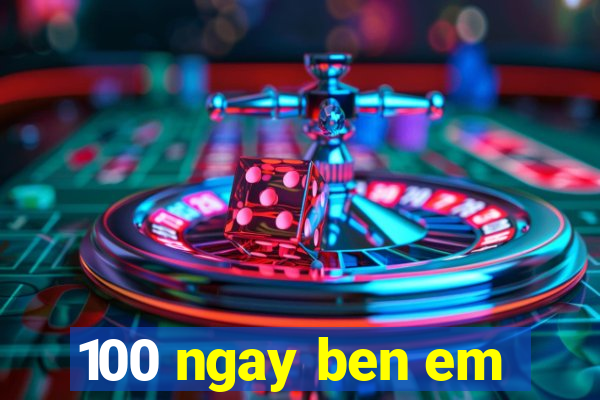 100 ngay ben em