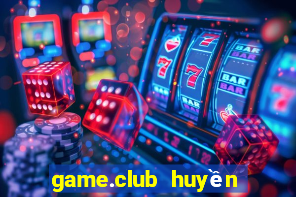 game.club huyền thoại trở lại