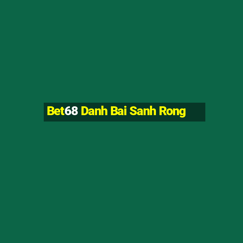 Bet68 Danh Bai Sanh Rong