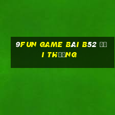 9Fun Game Bài B52 Đổi Thưởng