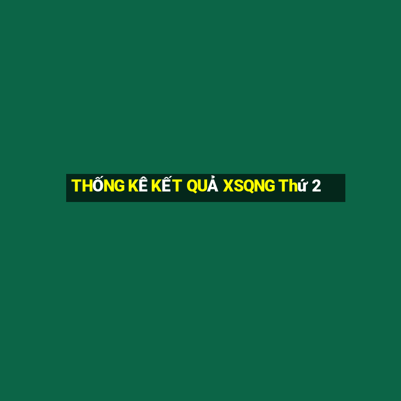 THỐNG KÊ KẾT QUẢ XSQNG Thứ 2