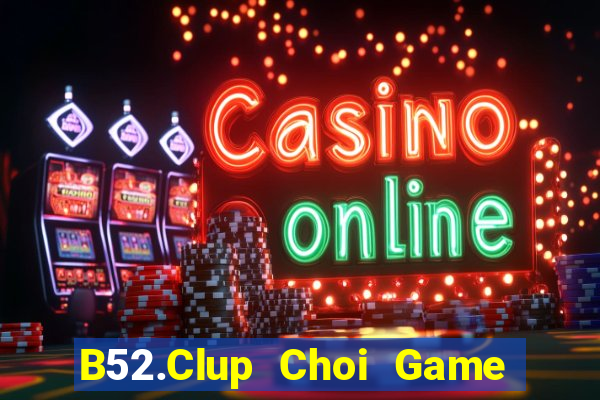 B52.Clup Choi Game Đánh Bài