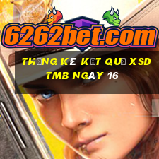 THỐNG KÊ KẾT QUẢ XSDTMB ngày 16