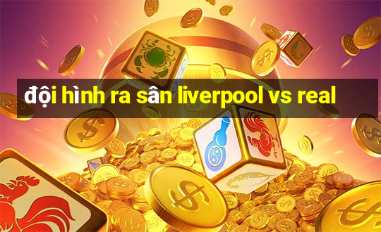 đội hình ra sân liverpool vs real