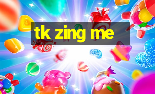 tk zing me