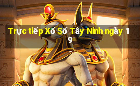 Trực tiếp Xổ Số Tây Ninh ngày 19