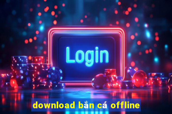 download bắn cá offline