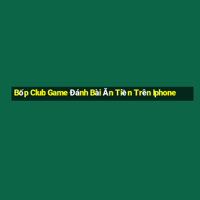 Bốp Club Game Đánh Bài Ăn Tiền Trên Iphone