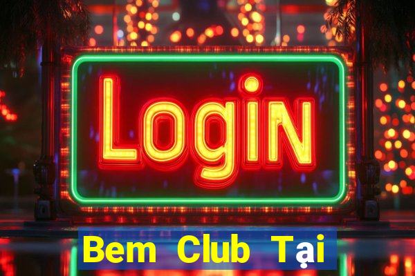 Bem Club Tại Game Bài Đổi Thưởng