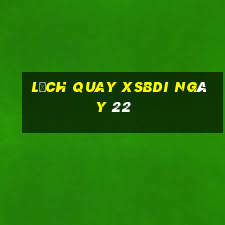 Lịch quay XSBDI ngày 22