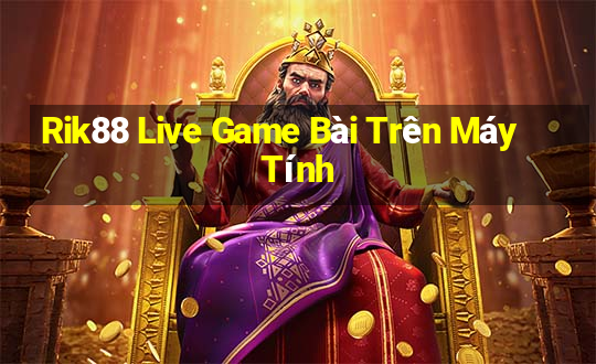 Rik88 Live Game Bài Trên Máy Tính