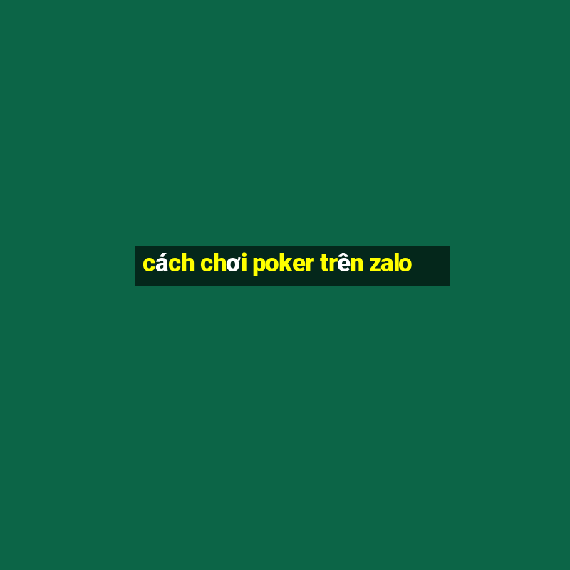 cách chơi poker trên zalo