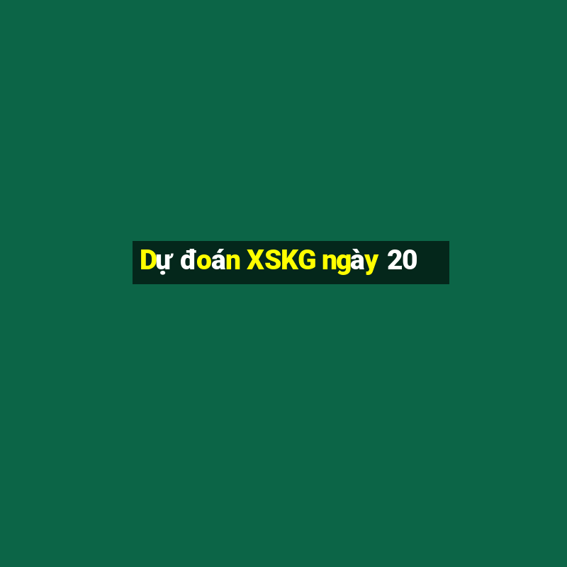 Dự đoán XSKG ngày 20