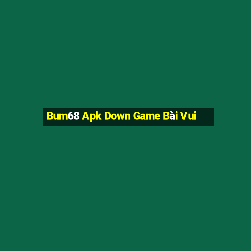 Bum68 Apk Down Game Bài Vui