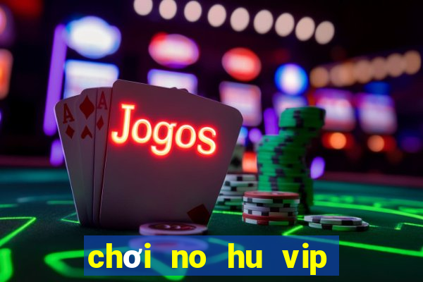 chơi no hu vip trên pc