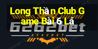 Long Thần Club Game Bài 6 Lá