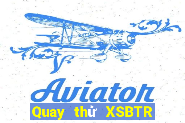 Quay thử XSBTR ngày 15