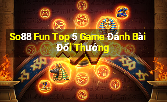 So88 Fun Top 5 Game Đánh Bài Đổi Thưởng