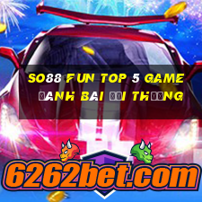 So88 Fun Top 5 Game Đánh Bài Đổi Thưởng